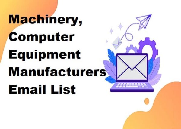 Machinery, Computer Equipment Manufacturers Consumer Email List